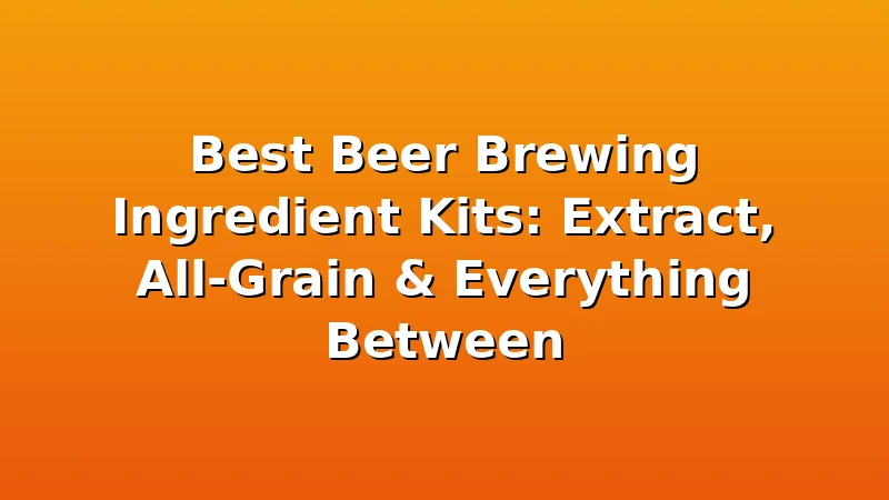 Best Beer Brewing Ingredient Kits: Extract, All-Grain & Everything Between - MaltDock review with measurements and honest opinion